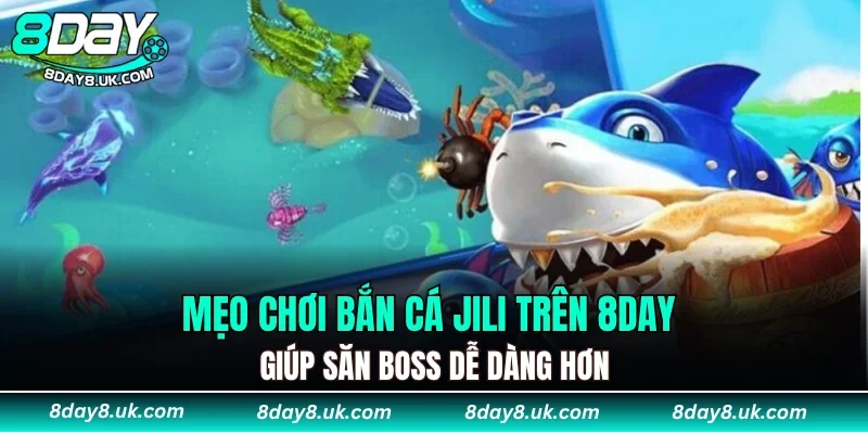 Mẹo chơi bắn cá JILI trên 8DAY giúp săn boss dễ dàng hơn