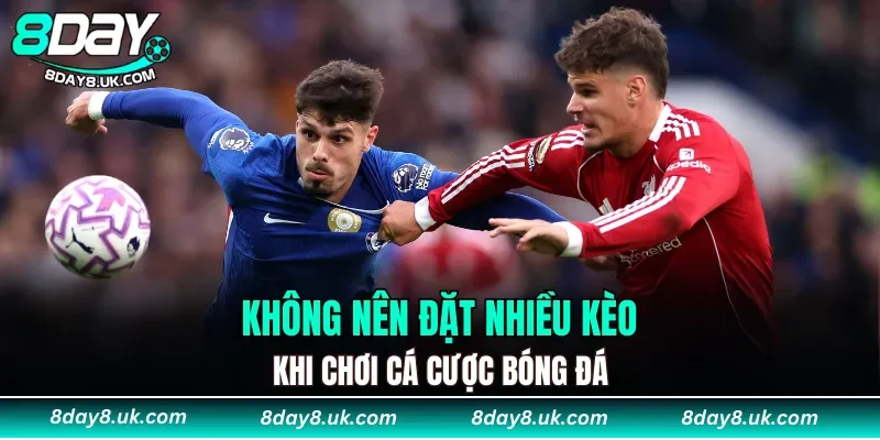 Không nên đặt cược quá nhiều kèo khi chơi cá cược bóng đá