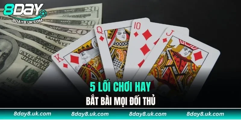 5 lối chơi hay bắt bài mọi đối thủ